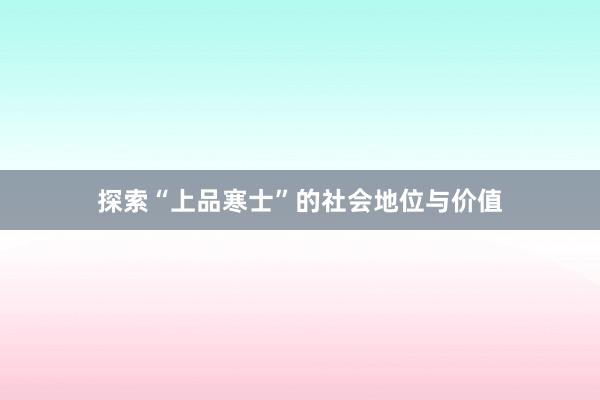 探索“上品寒士”的社会地位与价值